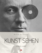 Cover-Bild zum Titel 'Kunst sehen - Hans Arp' von 'Michael Bockemühl'