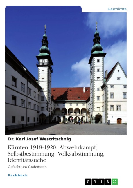 Kärnten 1918-1920. Abwehrkampf, Selbstbestimmung, Volksabstimmung, Identitätssuche - Karl Josef Westritschnig