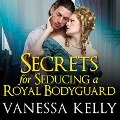 Cover-Bild zum Titel 'Secrets for Seducing a Royal Bodyguard Lib/E' von 'Vanessa Kelly'