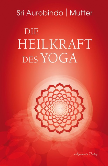 Die Heilkraft des Yoga - Sri Aurobindo, Mutter