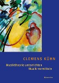 Cover-Bild zum Titel 'Musiktheorie unterrichten - Musik vermitteln' von 'Clemens Kühn'