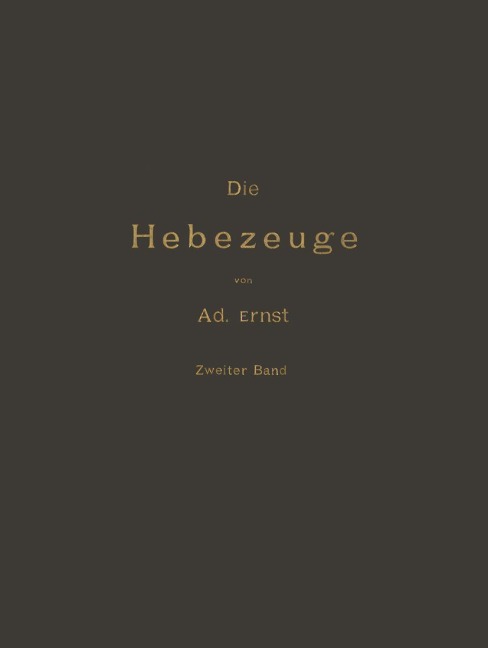 Die Hebezeuge Theorie und Kritik Ausgeführter Konstruktionen mit Besonderer Berücksichtigung der Elektrischen Anlagen Ein Handbuch für Ingenieure, Techniker und Studirende - J. Kirner, Ad. Ernst