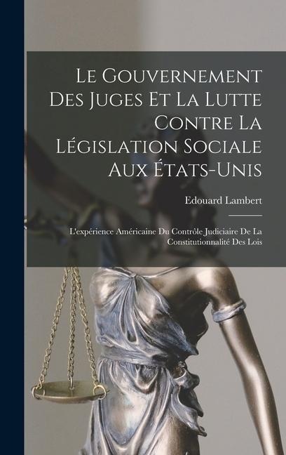 Le gouvernement des juges et la lutte contre la législation sociale aux États-Unis - Edouard Lambert