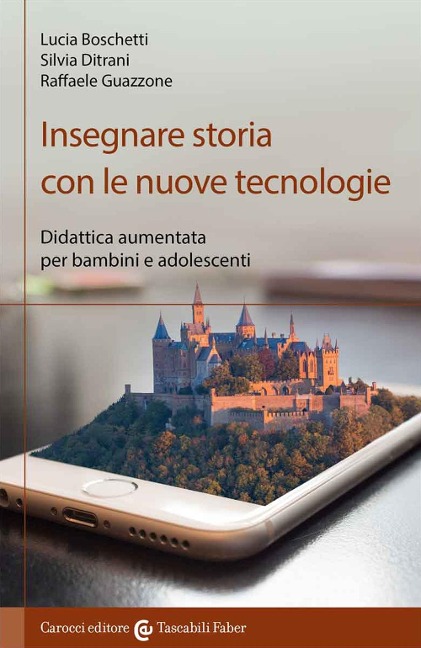 Insegnare storia con le nuove tecnologie. Didattica aumentata per bambini e adolescenti - Lucia Boschetti, Silvia Ditrani, Raffaele Guazzone