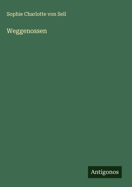 Weggenossen - Sophie Charlotte von Sell