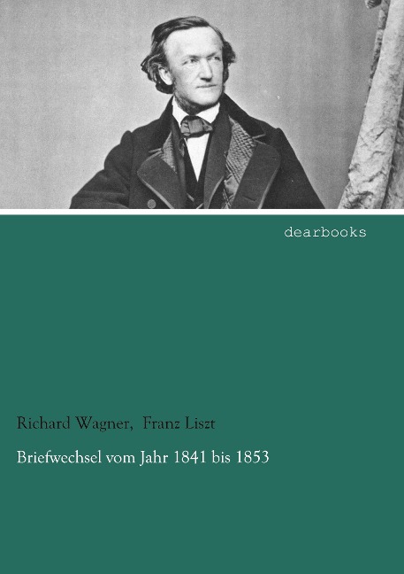 Briefwechsel vom Jahr 1841 bis 1853 - Richard Wagner, Franz Liszt