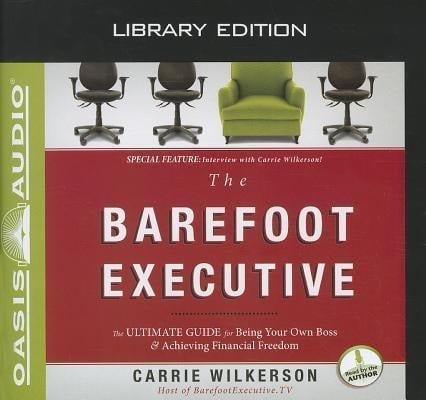 The Barefoot Executive (Library Edition): The Ultimate Guide to Being Your Own Boss and Achieving Financial Freedom - Carrie Wilkerson