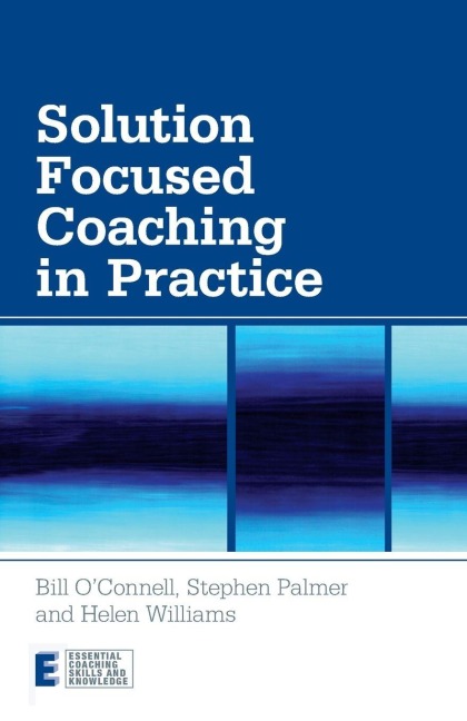 Solution Focused Coaching in Practice - Bill O'Connell, Helen Williams, Stephen Palmer