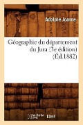 Cover-Bild zum Titel 'Géographie Du Département Du Jura (3e Édition) (Éd.1882)' von 'Adolphe Joanne'