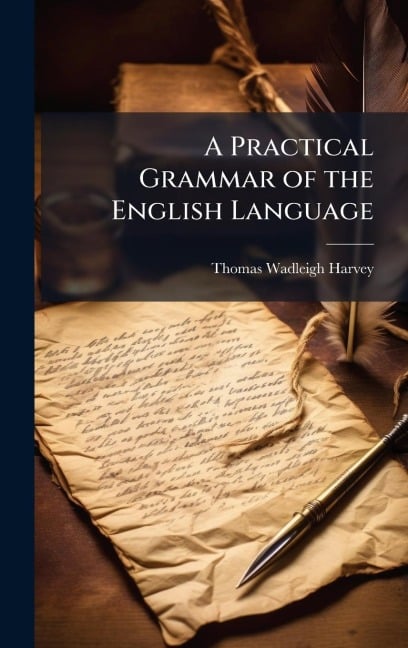 A Practical Grammar of the English Language - Thomas Wadleigh Harvey