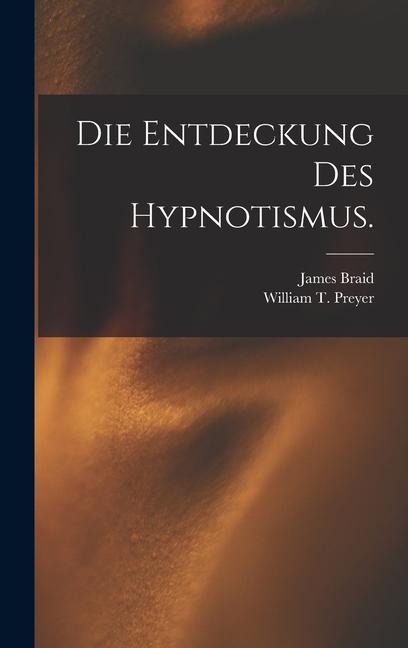 Die Entdeckung des Hypnotismus. - William T Preyer, James Braid