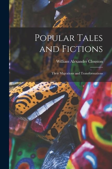 Popular Tales and Fictions: Their Migrations and Transformations - William Alexander Clouston