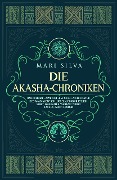 Die Akasha-Chroniken: Das geheime universelle Wissen und die Natur des Akasha entschlüsseln, einschließlich Gebet, geführter Meditation und Akasha-Tarot-Lesung - Mari Silva