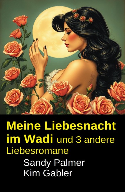 Meine Liebesnacht im Wadi und 3 andere Liebesromane - Kim Gabler, Sandy Palmer