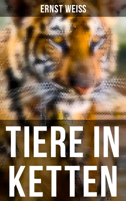 Tiere in Ketten - Ernst Weiß