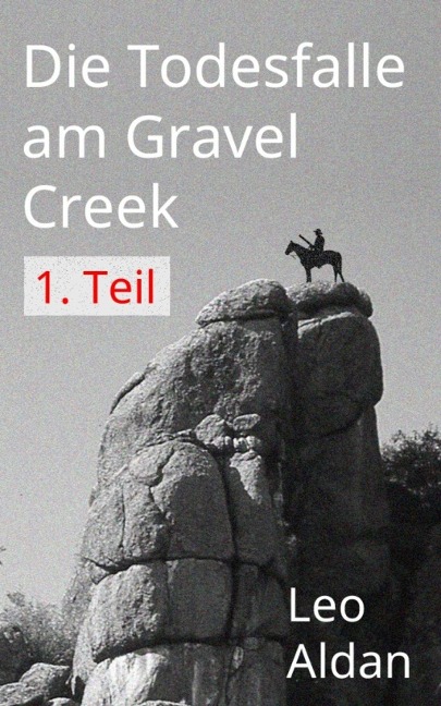Die Todesfalle am Gravel Creek - 1.Teil - Leo Aldan