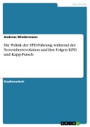 Cover-Bild zum Titel 'Die Politik der SPD-Führung während der Novemberrevolution und ihre Folgen: KPD und Kapp-Putsch' von 'Andreas Wiedermann'