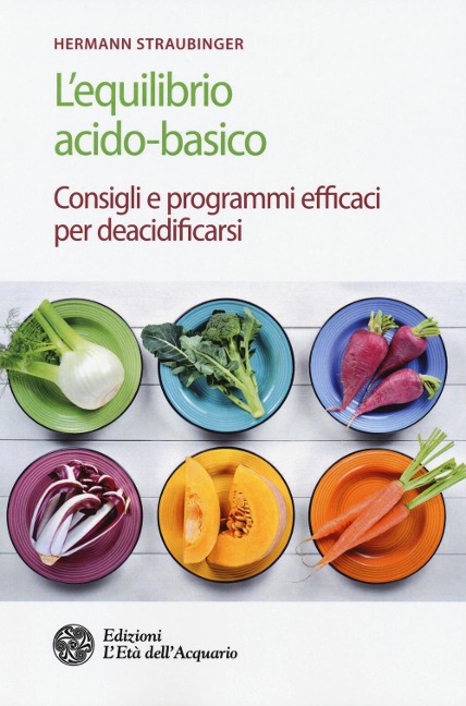 L' equilibrio acido-basico. Consigli e programmi efficaci per deacidificarsi - Hermann Straubinger