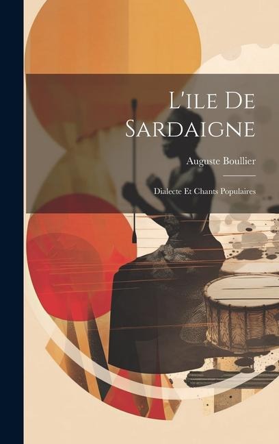 L'ile De Sardaigne: Dialecte Et Chants Populaires - Auguste Boullier