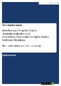 (Intellectual) Property Rights, Transaktionskosten und Governance-Strukturen in Open Source Software Projekten - Christopher Ligwe