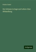 Der Schwan in Sage und Leben: Eine Abhandlung - Paulus Cassel