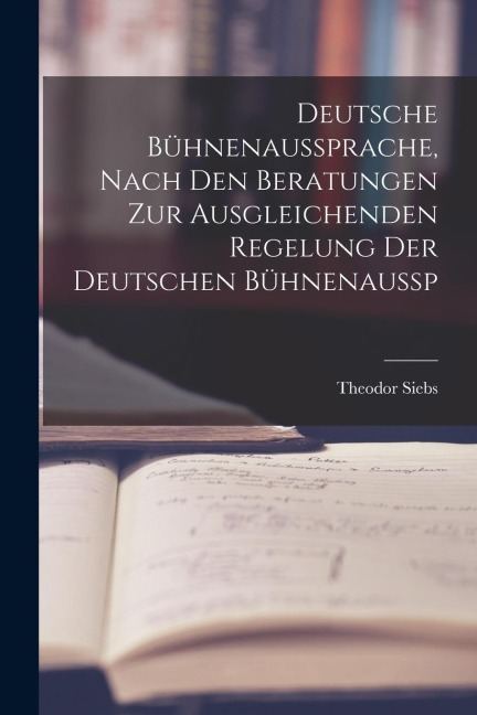 Deutsche Bühnenaussprache, Nach den Beratungen zur Ausgleichenden Regelung der Deutschen Bühnenaussp - Theodor Siebs
