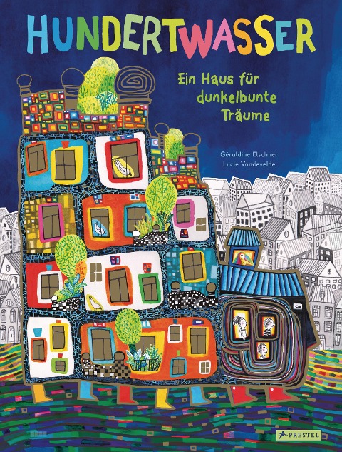 Hundertwasser: Ein Haus für dunkelbunte Träume - Géraldine Elschner