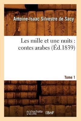 Les Mille Et Une Nuits: Contes Arabes. Tome 1 (Éd.1839) - Antoine-Isaac Silvestre De Sacy