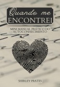 Quando Me Encontrei - Mini Manual Prático Do Autoconhecimento - Shirley Prates