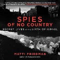 Spies of No Country Lib/E: Secret Lives at the Birth of Israel - Matti Friedman