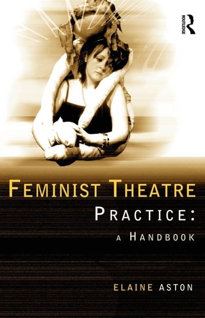 Feminist Theatre Practice - Elaine Aston