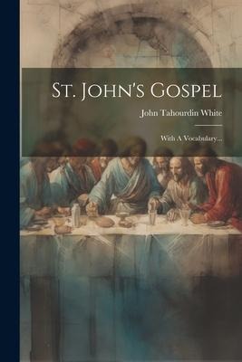 St. John's Gospel: With A Vocabulary... - John Tahourdin White