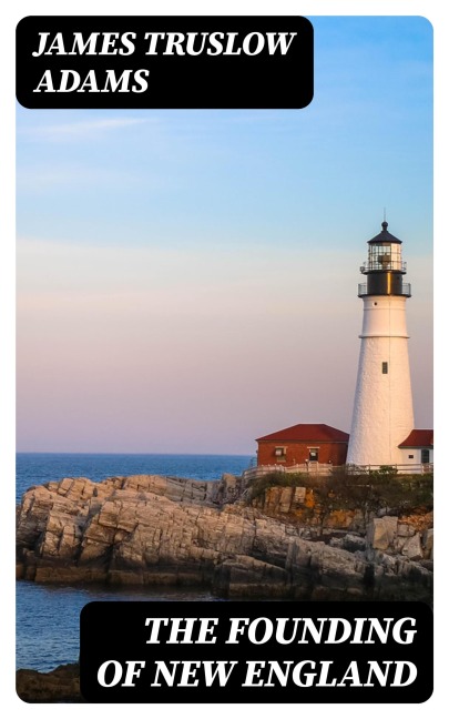 The Founding of New England - James Truslow Adams