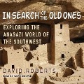 In Search of the Old Ones Lib/E: Exploring the Anasazi World of the Southwest - David Roberts