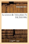 La Science de l'Éducation 3e Éd - Alexander Bain