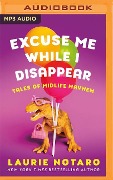 Excuse Me While I Disappear: Tales of Midlife Mayhem - Laurie Notaro