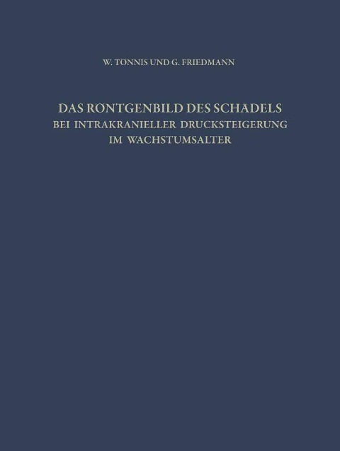 Das Röntgenbild des Schädels bei Intrakranieller Drucksteigerung im Wachstumsalter - W. Tönnis, G. Friedmann