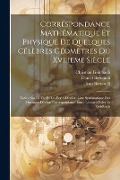 Cover-Bild zum Titel 'Correspondance Mathématique Et Physique De Quelques Célèbres Géomètres Du Xviiieme Siècle: Notice Sur La Vie Et Les Écrits D'euler. Liste Systématique' von 'Leonhard Euler, Jean Bernoulli, Daniel Bernoulli'