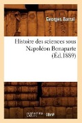 Cover-Bild zum Titel 'Histoire Des Sciences Sous Napoléon Bonaparte (Éd.1889)' von 'Georges Barral'