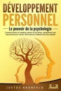 Développement personnel - Le pouvoir de la psychologie: Comment devenir la meilleure version de soi-même, reprogrammer son subconscient pour réussir, être heureux et atteindre tous ses objectifs - Justus Kronfeld