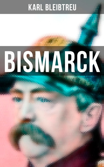 Bismarck - Karl Bleibtreu