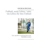 Cover-Bild zum Titel 'Fußball, mein Leben / oder ein Leben für den Fußball' von 'Horst Edmund (Ede) Schunk'