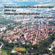 Cover-Bild zum Titel 'Naturwissenschaftliche Erzählungen über das Freiberger Weltkulturerbe' von 'Matthias Schubert'