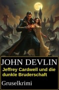 Jeffrey Cardwell und die dunkle Bruderschaft: Gruselkrimi - John Devlin
