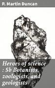 Cover-Bild zum Titel 'Heroes of science : Botanists, zoologists, and geologists' von 'P. Martin Duncan'