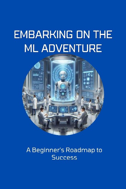 Embarking on the ML Adventure: A Beginner's Roadmap to Success - Moss Adelle Louise