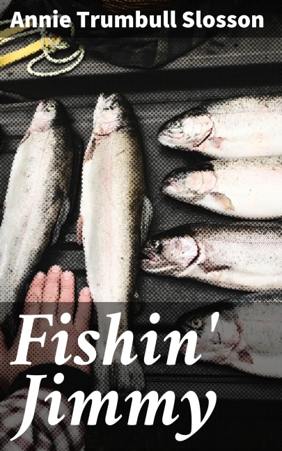 Fishin' Jimmy - Annie Trumbull Slosson