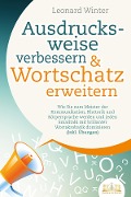 Cover-Bild zum Titel 'Ausdrucksweise verbessern & Wortschatz erweitern: Wie Sie zum Meister der Kommunikation, Rhetorik und Körpersprache werden und jeden Smalltalk mit brillanter Wortakrobatik dominieren (inkl. Übungen)' von 'Leonard Winter'