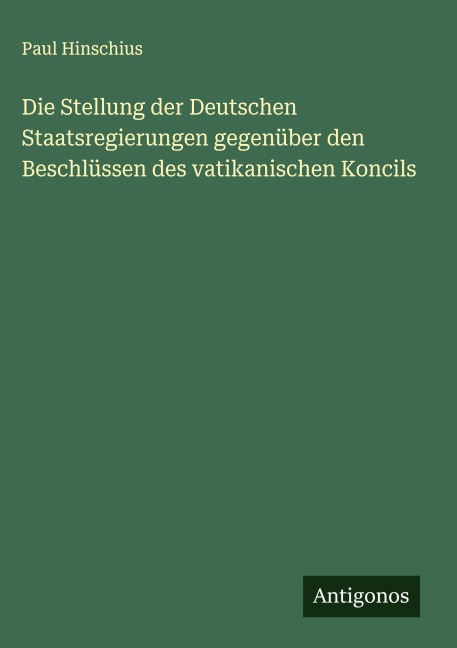 Die Stellung der Deutschen Staatsregierungen gegenüber den Beschlüssen des vatikanischen Koncils - Paul Hinschius