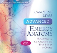 Advanced Energy Anatomy: The Science of Co-Creation and Your Power of Choice - 
